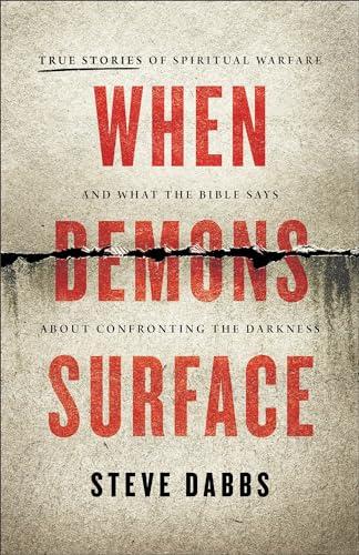 When Demons Surface: True Stories of Spiritual Warfare and What the Bible Says About Confronting the Darkness