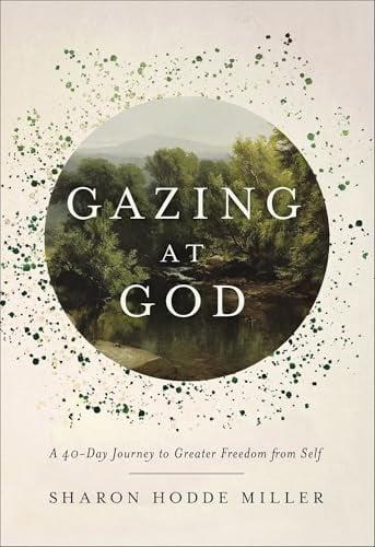 Gazing at God: A 40-Day Journey to Greater Freedom From Self