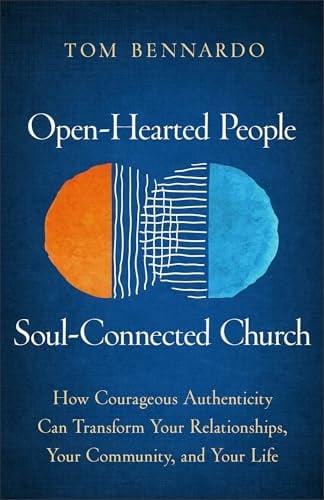 Open-Hearted People, Soul-Connected Church: How Courageous Authenticity Can Transform Your Relationships, Your Community, and Your Life