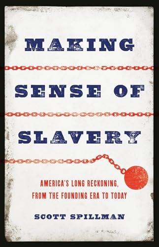 Making Sense of Slavery: America’s Long Reckoning, From the Founding Era to Today