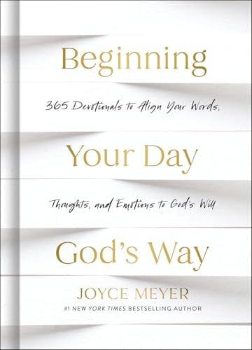 Beginning Your Day God’s Way: 365 Devotions to Align Your Words, Thoughts, and Emotions to God’s Will