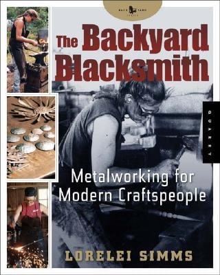 The Backyard Blacksmith: Traditional Techniques for the Modern Smith