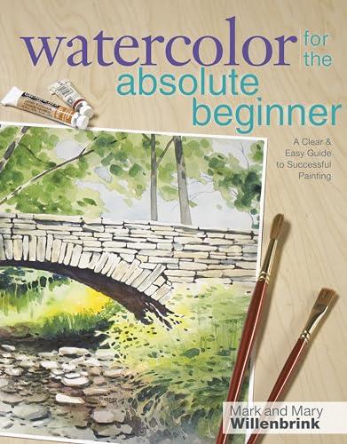 Watercolor for the Absolute Beginner: A Clear & Easy Guide to Successful Painting