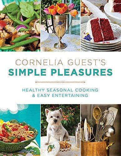 Cornelia Guest's Simple Pleasures: Healthy Seasonal Cooking and Easy Entertaining