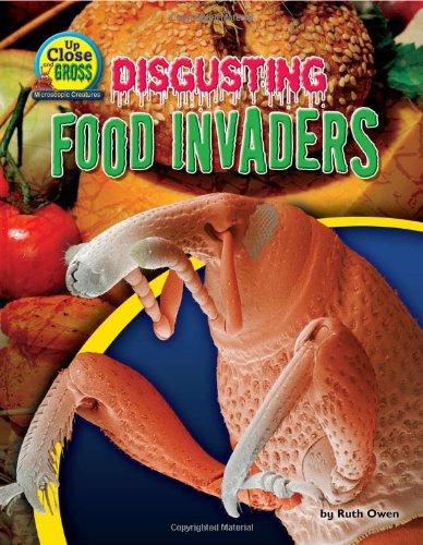 Disgusting Food Invaders (Up Close and Gross: Microscopic Creatures)