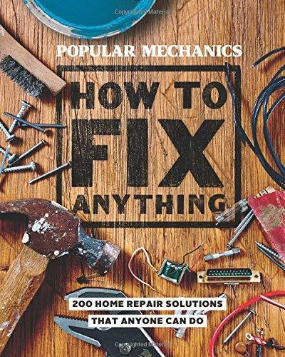How to Fix Anything: Essential Home Repairs Anyone Can Do (Popular Mechanics)