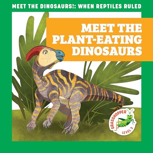 Meet the Plant-Eating Dinosaurs (Meet the Dinosaurs, Grasshopper, Level 3)