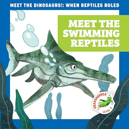 Meet the Swimming Reptiles (Meet the Dinosaurs, Grasshopper, Level 3)