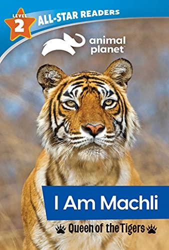 I am Machli: Queen of the Tigers (Animal Planet, All-Star Readers, Level 2)