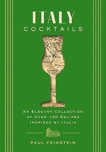 Italy Cocktails: An Elegant Collection of Over 100 Recipes Inspired by Italia (City Cocktails)