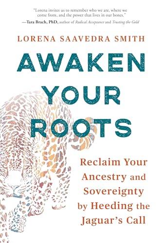 Awaken Your Roots: Reclaim Your Ancestry and Sovereignty by Heeding the Jaguar’s Call