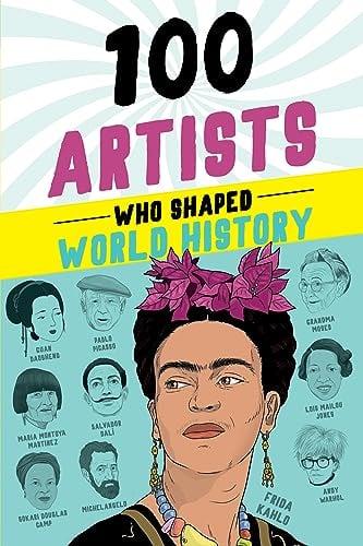 100 Artists Who Shaped World History (100 Series)