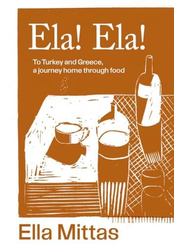 Ela! Ela: To Turkey and Greece, a Journey Home Through Food
