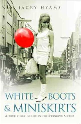 White Boots & Miniskirts: A True Story of Life in the Swinging Sixties