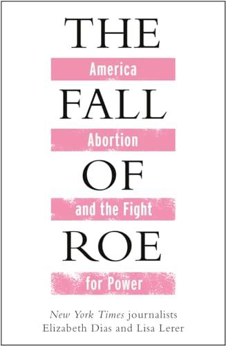 The Fall of Roe: America, Abortion and the Fight for Power