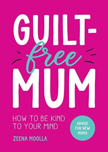 Guilt-Free Mum: How to Be kind to Your Mind