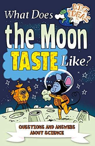 What Does the Moon Taste Like? Questions and Answers About Science (Big Ideas, Bk. 3)
