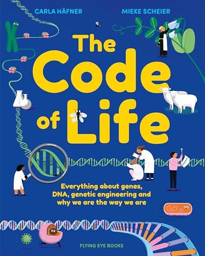 The Code of Life: All About Genes, DNA, Genetic Engineering and Why You Are the Way You Are