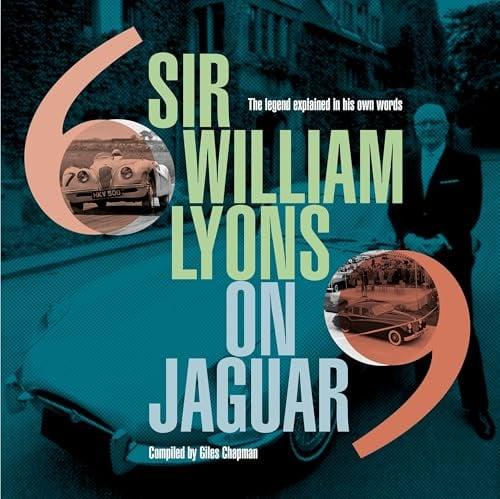 Sir William Lyons on Jaguar: The Legend Explained in His Own Words