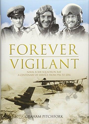 Forever Vigilant: Naval 8/208 Squadron RAF: A Centenary of Service From Camels to Hawks
