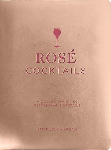 Rose Cocktails: A Collection of Classic and Modern Rosé Cocktails