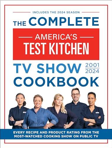 The Complete America’s Test Kitchen TV Show Cookbook 2001–2024: Every Recipe From the Hit TV Show Along With Product Ratings Includes the 2024 Season