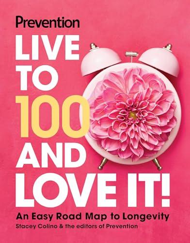 Prevention Live to 100 and Love It! An Easy Road Map to Longevity