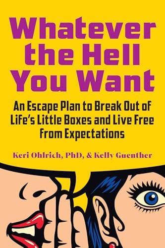 Whatever the Hell You Want: An Escape Plan to Break Out of Life's Little Boxes and Live Free From Expectations