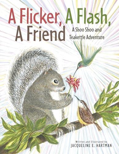 A Flicker, A Flash, A Friend (The Adventures of Shoo Shoo and Teakettle, Bk. 5)