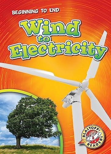 Wind to Electricity (Beginning to End, Blastoff! Readers, Level 2)
