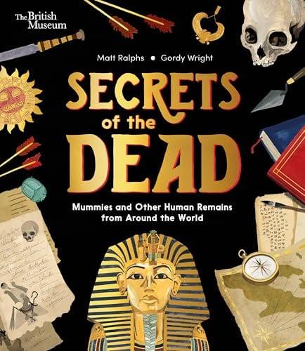Secrets of the Dead: Mummies and Other Human Remains From Around the World (The British Museum, Bk. 3)