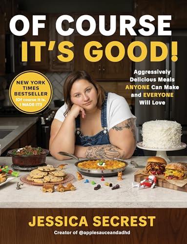 Of Course It’s Good! Aggressively Delicious Meals Anyone Can Make and Everyone Will Love