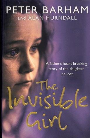 The Invisible Girl: A Father's Heart-Breaking Story of the Daughter He Lost