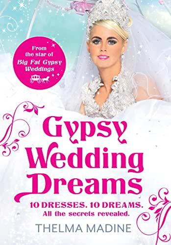 Gypsy Wedding Dreams: 10 Dresses, 10 Dreams, All the Secrets Revealed