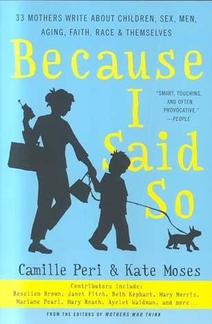 Because I Said So: 33 Mothers Write About Children, Sex, Men, Aging, Faith, Race & Themselves
