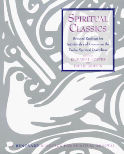 Spiritual Classics: Selected Readings on the Twelve Spiritual Disciplines