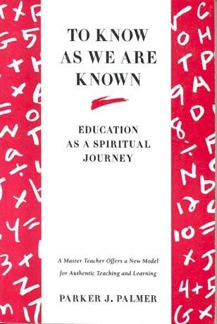 To Know As We Are Known: Education as a Spiritual Journey