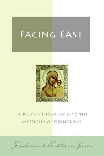 Facing East: A Pilgrim's Journey Into the Mysteries of Orthodoxy