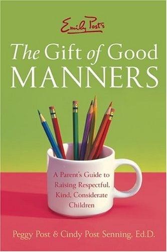 The Gift of Good Manners: A Parent's Guide to Raising Respectful, Kind, Considerate Children