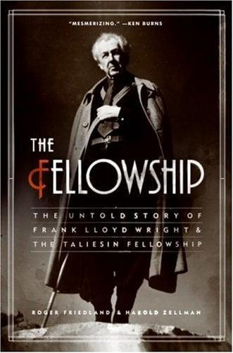The Fellowship: The Untold Story of Frank Lloyd Wright and the Taliesin Fellowship