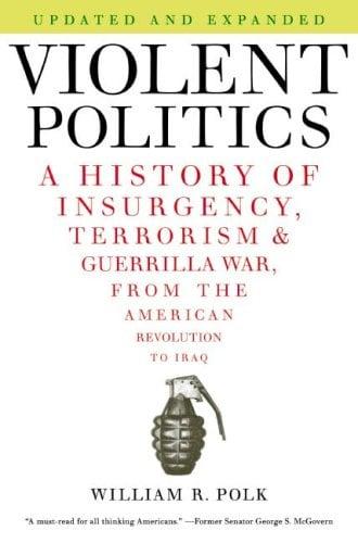 Violent Politics: A History of Insurgency, Terrorism, and Guerrilla War, from the American Revolution to Iraq (Updated and Expanded)