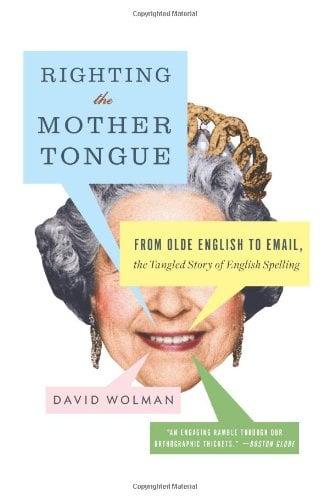 Righting the Mother Tongue: From Olde English to Email, the Tangled Story of English Spelling