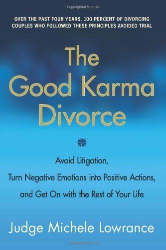 The Good Karma Divorce: Avoid Litigation, Turn Negative Emotions into Positive Actions, and Get On with the Rest of Your Life