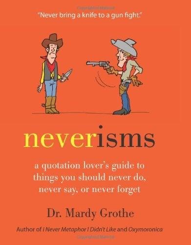Neverisms: A Quotation Lover's Guide to Things You Should Never Do, Never Say, or Never Forget