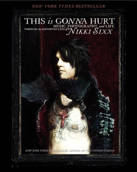 This Is Gonna Hurt: Music, Photography, and Life Through the Distorted Lens of Nikki Sixx