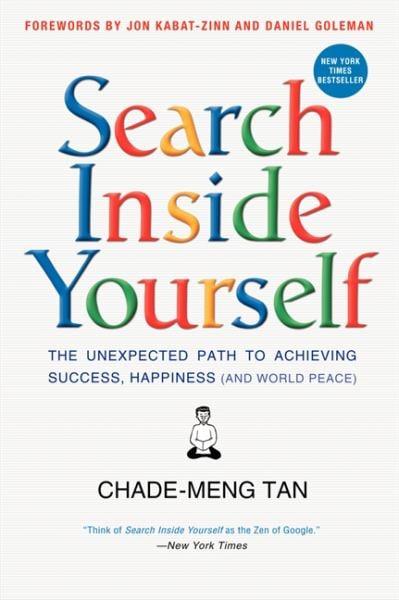 Search Inside Yourself: The Unexpected Path to Achieving Success, Happiness (And World Peace)