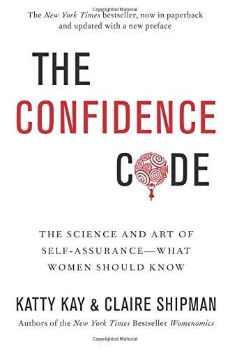 The Confidence Code: The Science and Art of Self-Assurance - What Women Should Know