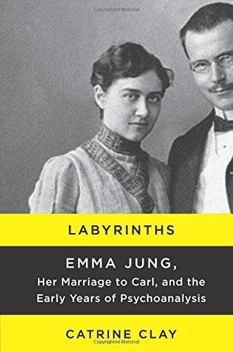 Labyrinths: Emma Jung, Her Marriage to Carl, and the Early Years of Psychoanalysis