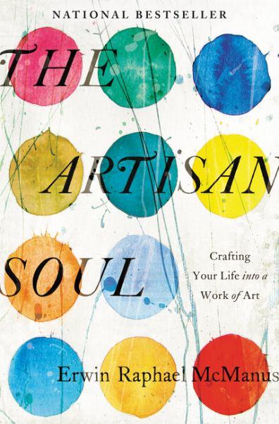 The Artisan Soul:  Crafting Your Life into a Work of Art