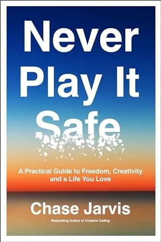 Never Play It Safe: A Practical Guide to Freedom, Creativity, and a Life You Love